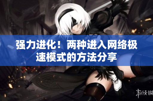 强力进化！两种进入网络极速模式的方法分享