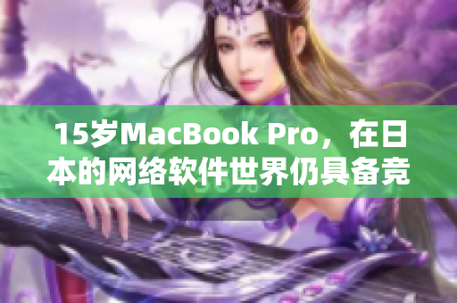 15岁MacBook Pro，在日本的网络软件世界仍具备竞争力