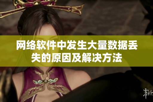 网络软件中发生大量数据丢失的原因及解决方法