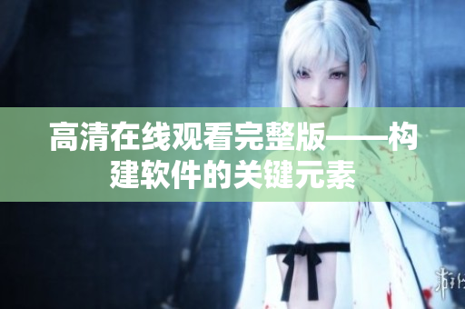 高清在线观看完整版——构建软件的关键元素