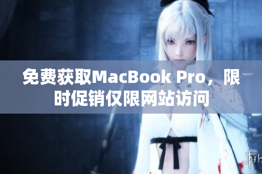免费获取MacBook Pro，限时促销仅限网站访问