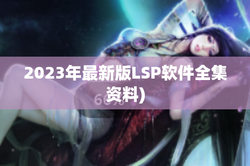 2023年最新版LSP软件全集资料)