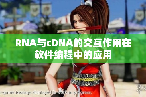 RNA与cDNA的交互作用在软件编程中的应用