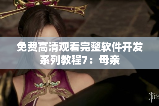 免费高清观看完整软件开发系列教程7：母亲