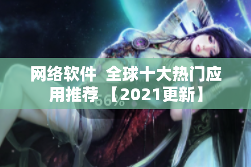 网络软件  全球十大热门应用推荐 【2021更新】