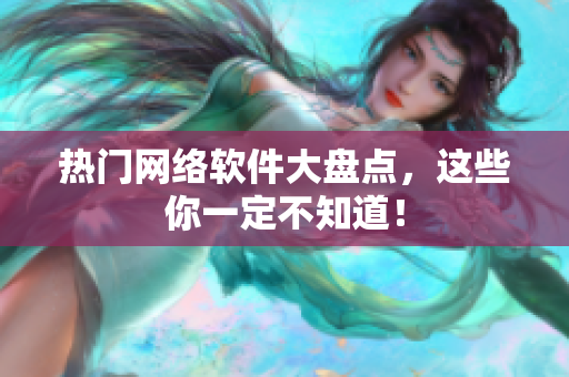 热门网络软件大盘点，这些你一定不知道！