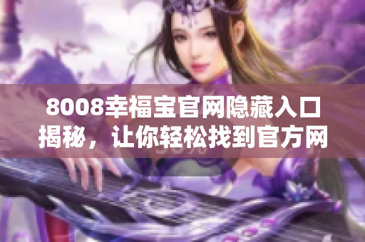 8008幸福宝官网隐藏入口揭秘，让你轻松找到官方网站