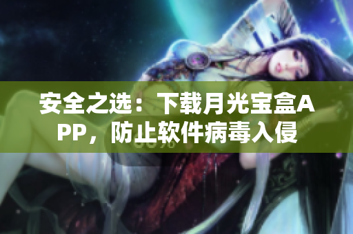 安全之选：下载月光宝盒APP，防止软件病毒入侵