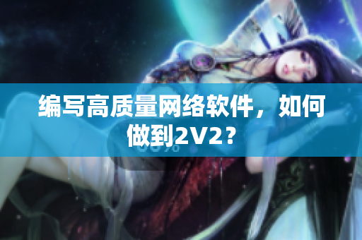 编写高质量网络软件，如何做到2V2？
