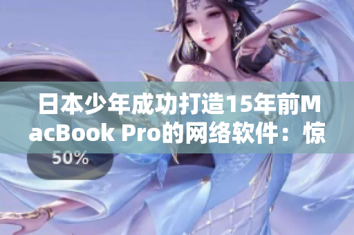 日本少年成功打造15年前MacBook Pro的网络软件：惊人创新