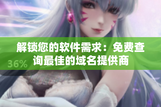 解锁您的软件需求：免费查询最佳的域名提供商