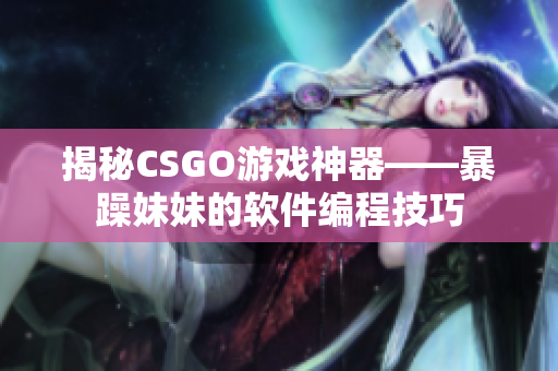 揭秘CSGO游戏神器——暴躁妹妹的软件编程技巧