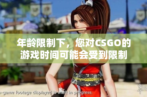 年龄限制下，您对CSGO的游戏时间可能会受到限制