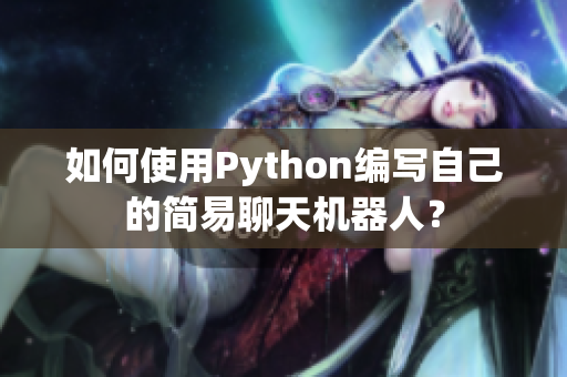 如何使用Python编写自己的简易聊天机器人？
