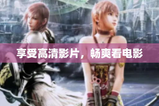 享受高清影片，畅爽看电影
