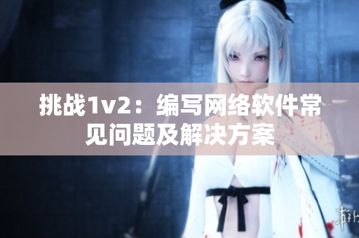 挑战1v2：编写网络软件常见问题及解决方案