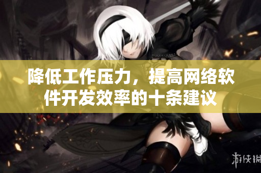 降低工作压力，提高网络软件开发效率的十条建议