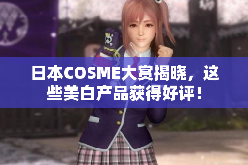 日本COSME大赏揭晓，这些美白产品获得好评！