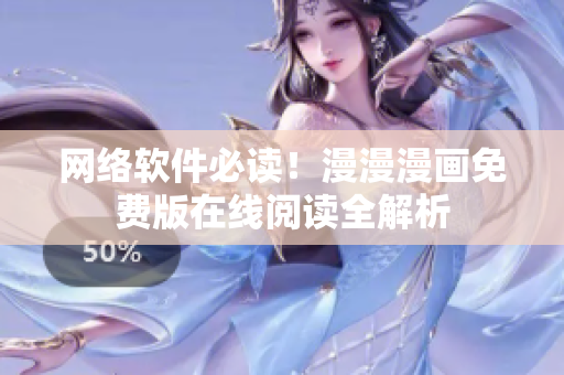 网络软件必读！漫漫漫画免费版在线阅读全解析