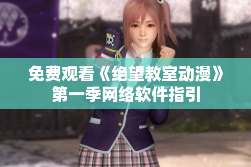免费观看《绝望教室动漫》第一季网络软件指引
