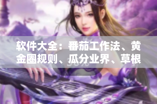 软件大全：番茄工作法、黄金圈规则、瓜分业界、草根创业常识