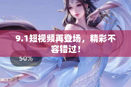 9.1短视频再登场，精彩不容错过！