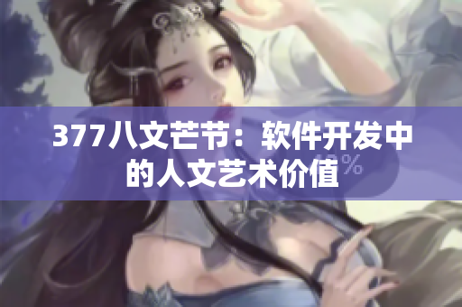 377八文芒节：软件开发中的人文艺术价值