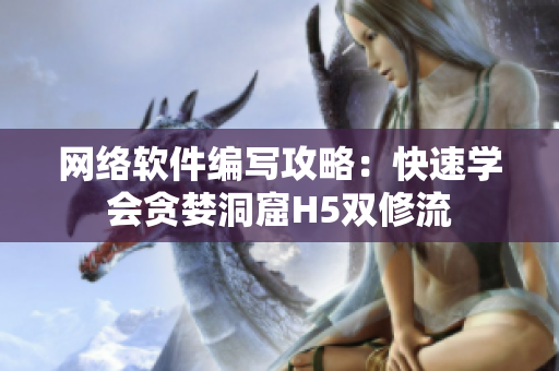 网络软件编写攻略：快速学会贪婪洞窟H5双修流