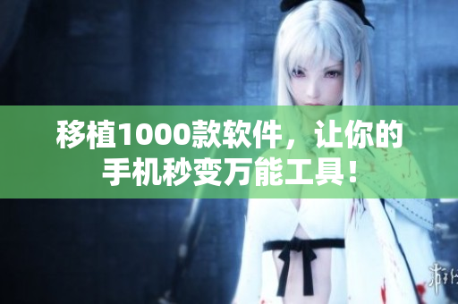 移植1000款软件，让你的手机秒变万能工具！