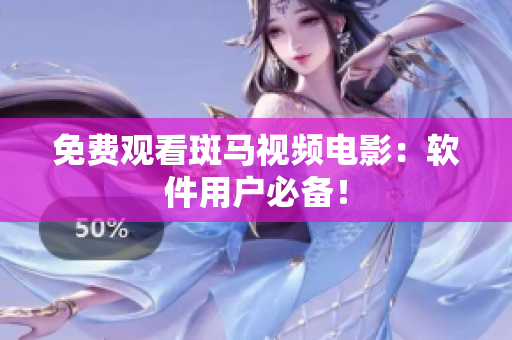 免费观看斑马视频电影：软件用户必备！