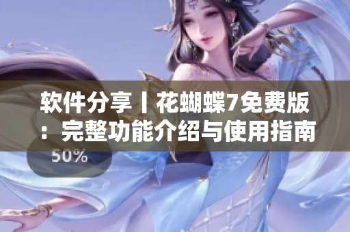 软件分享丨花蝴蝶7免费版：完整功能介绍与使用指南