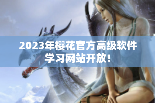 2023年樱花官方高级软件学习网站开放！