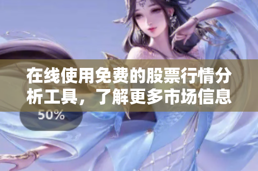 在线使用免费的股票行情分析工具，了解更多市场信息