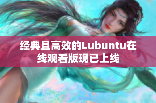 经典且高效的Lubuntu在线观看版现已上线
