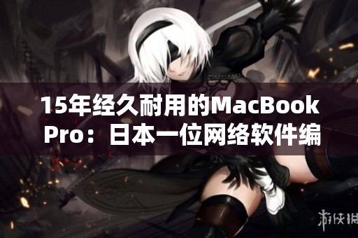 15年经久耐用的MacBook Pro：日本一位网络软件编辑的最爱