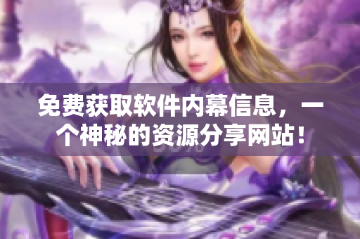 免费获取软件内幕信息，一个神秘的资源分享网站！