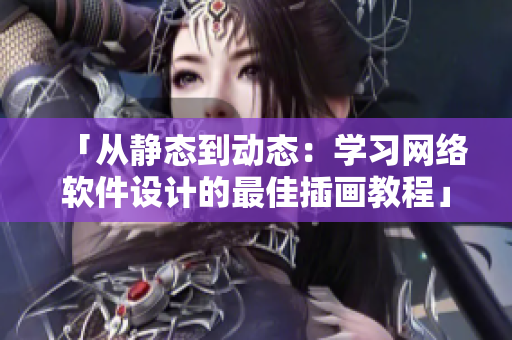 「从静态到动态：学习网络软件设计的最佳插画教程」