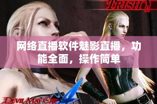 网络直播软件魅影直播，功能全面，操作简单