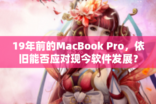 19年前的MacBook Pro，依旧能否应对现今软件发展？