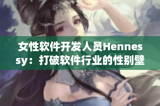 女性软件开发人员Hennessy：打破软件行业的性别壁垒