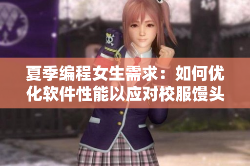 夏季编程女生需求：如何优化软件性能以应对校服馒头之困