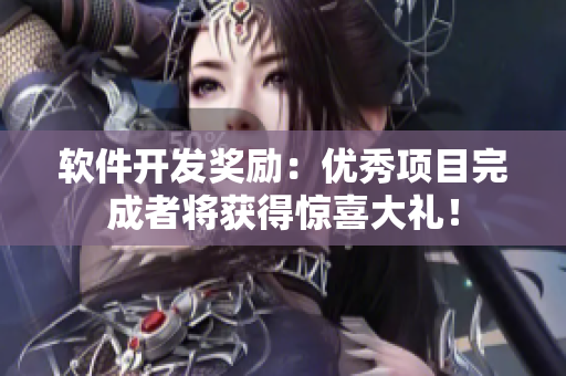 软件开发奖励：优秀项目完成者将获得惊喜大礼！