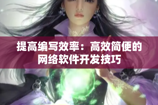 提高编写效率：高效简便的网络软件开发技巧