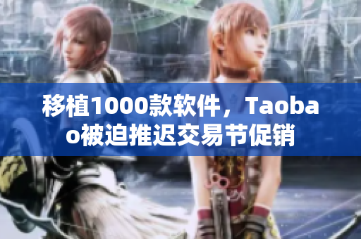 移植1000款软件，Taobao被迫推迟交易节促销