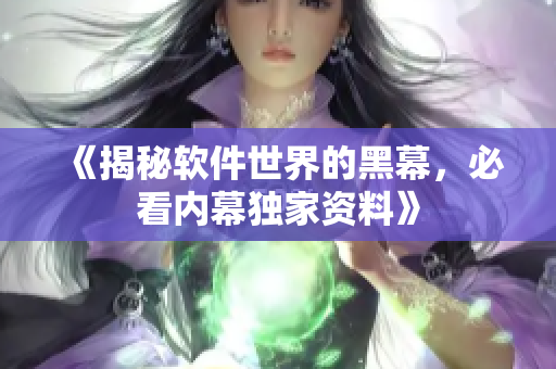 《揭秘软件世界的黑幕，必看内幕独家资料》