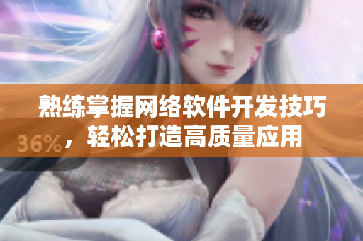 熟练掌握网络软件开发技巧，轻松打造高质量应用