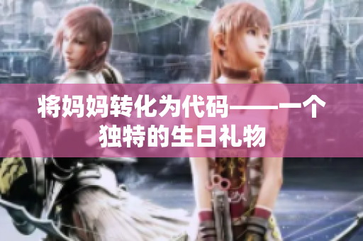 将妈妈转化为代码——一个独特的生日礼物