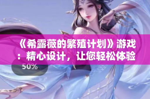 《希露薇的繁殖计划》游戏：精心设计，让您轻松体验