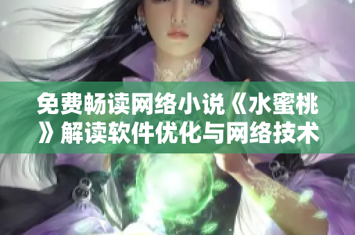 免费畅读网络小说《水蜜桃》解读软件优化与网络技术