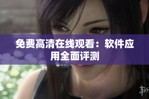 免费高清在线观看：软件应用全面评测